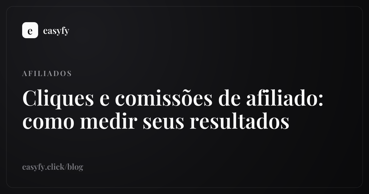 Cliques e comissões de afiliado: como medir seus resultados