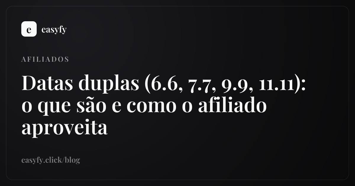 Datas duplas (6.6, 7.7, 9.9, 11.11): o que são e como o afiliado aproveita