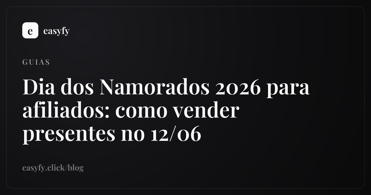 Dia dos Namorados 2026 para afiliados: como vender presentes no 12/06