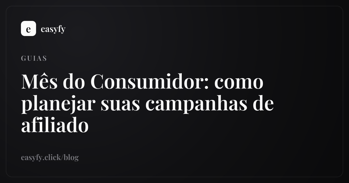 Mês do Consumidor: como planejar suas campanhas de afiliado